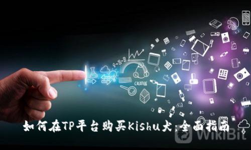 如何在TP平台购买Kishu犬：全面指南