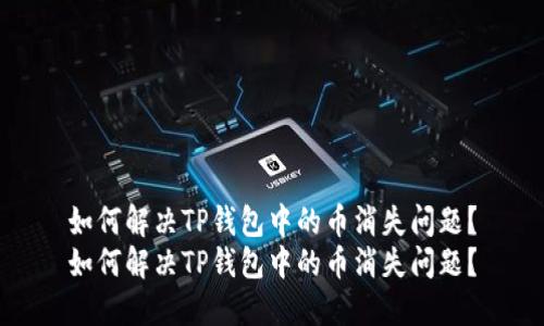 如何解决TP钱包中的币消失问题？
如何解决TP钱包中的币消失问题？