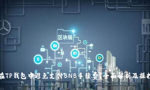 如何在TP钱包中避免支付BNB手续费？全面解析及操控技巧