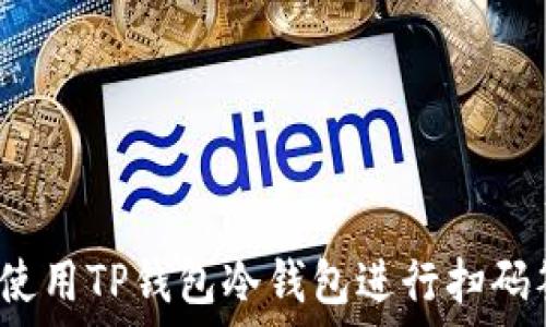   
如何使用TP钱包冷钱包进行扫码签名？