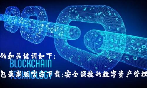 生成的和关键词如下：

TP钱包最新版官方下载：安全便捷的数字资产管理工具