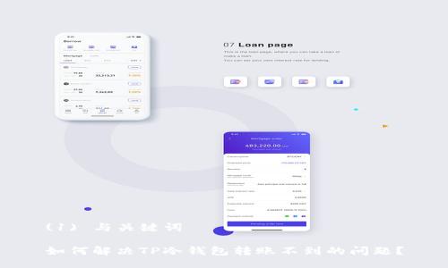 (1) 与关键词

如何解决TP冷钱包转账不到的问题？