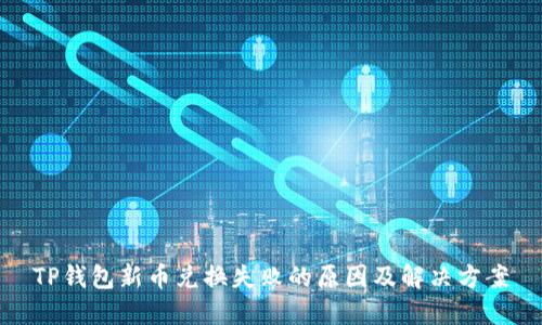 TP钱包新币兑换失败的原因及解决方案