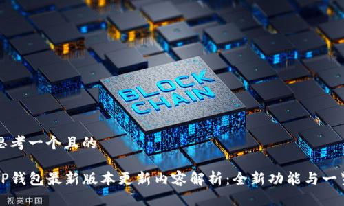思考一个且的  

TP钱包最新版本更新内容解析：全新功能与一览