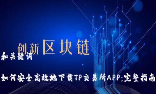 和关键词

如何安全高效地下载TP交易所APP：完整指南