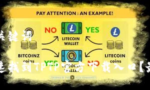 思考与关键词

如何快速找到TPTP官方下载入口？最全指南