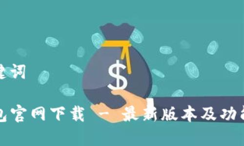 和关键词

TP钱包官网下载 - 最新版本及功能详解