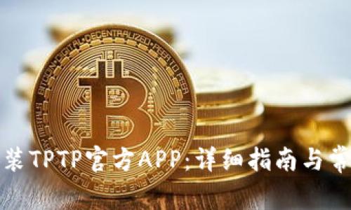 如何下载安装TPTP官方APP：详细指南与常见问题解答