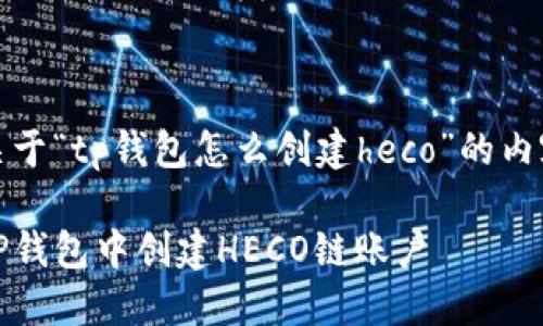 以下是关于“tp钱包怎么创建heco”的内容构建： 

如何在TP钱包中创建HECO链账户