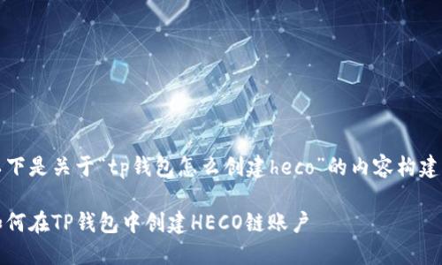 以下是关于“tp钱包怎么创建heco”的内容构建： 

如何在TP钱包中创建HECO链账户