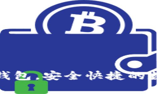 优质

官方下载最新tp钱包，安全快捷的数字资产管理工具