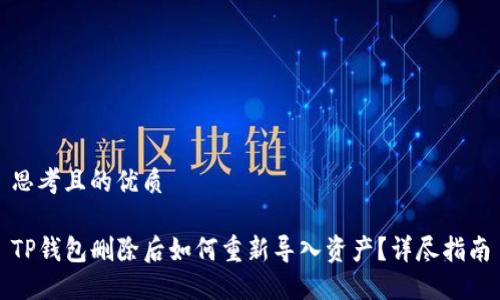 思考且的优质

TP钱包删除后如何重新导入资产？详尽指南