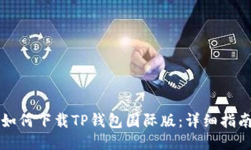 如何下载TP钱包国际版：详细指南
