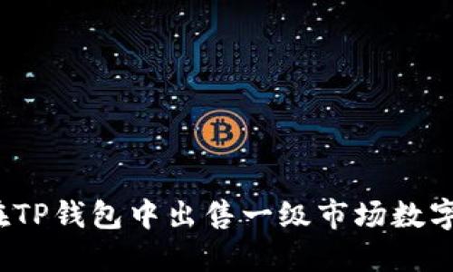 如何在TP钱包中出售一级市场数字货币？