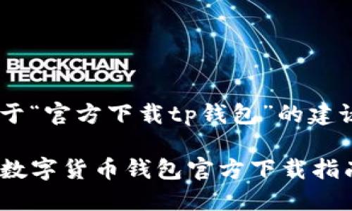 策略声明：以下内容是关于“官方下载tp钱包”的建议，并包含相关的问题，以。

下载TP钱包：安全高效的数字货币钱包官方下载指南