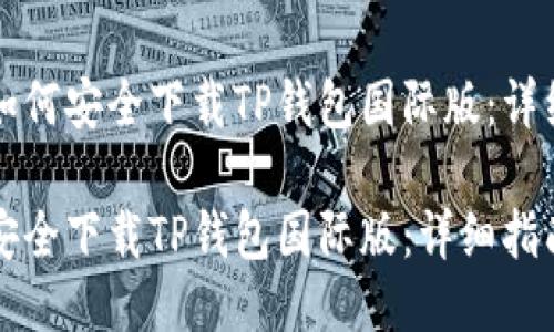 优质如何安全下载TP钱包国际版：详细指南

如何安全下载TP钱包国际版：详细指南