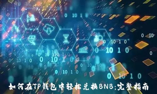   
如何在TP钱包中轻松兑换BNB：完整指南