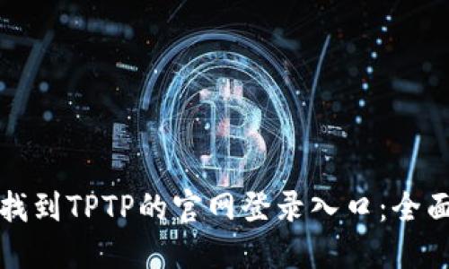 如何找到TPTP的官网登录入口：全面指南