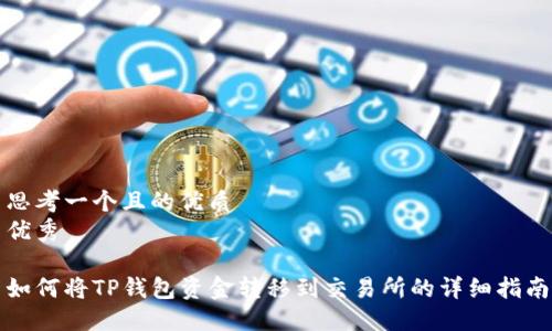 思考一个且的优质
优秀

如何将TP钱包资金转移到交易所的详细指南