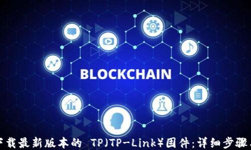 
如何下载最新版本的 TP（TP-Link）固件：详细步骤与技巧