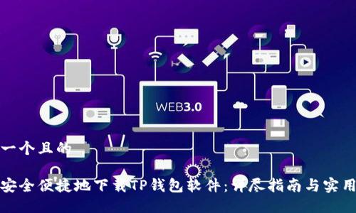 思考一个且的

如何安全便捷地下载TP钱包软件：详尽指南与实用技巧