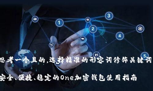 思考一个且的，选择精准的形容词修饰关键词：

安全、便捷、稳定的One加密钱包使用指南