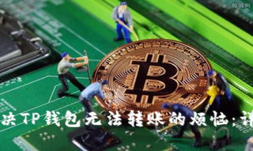 彻底解决TP钱包无法转账的烦恼：详细指南