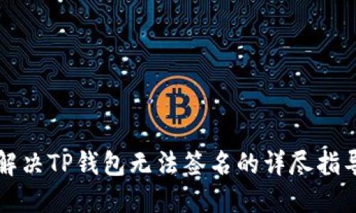 解决TP钱包无法签名的详尽指导