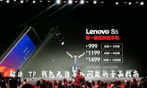 解决 TP 钱包无法导入问题的全面指南