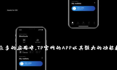 如何轻松下载TP官网APP：一步一步指导

在这个数字化时代，智能手机已成为我们日常生活中不可或缺的一部分。无论是在工作、学习还是娱乐中，应用程序的使用都极大地方便了我们的生活。在众多的应用中，TP官网的APP以其强大的功能和用户友好的界面而受到越来越多用户的关注。那么，如何轻松找到并下载TP官网的APP呢？本文将为您详细介绍整个过程，并提供一些实用的建议和技巧。

简单易懂的TP官网APP下载指南