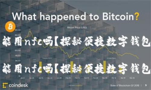 tp钱包能用nfc吗？探秘便捷数字钱包的未来

tp钱包能用nfc吗？探秘便捷数字钱包的未来