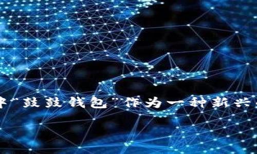 引言

在数字化快速发展的今天，区块链技术以其去中心化和安全性越来越受到各行各业的关注。随之而来的是一系列以区块链为基础的创新工具，其中“鼓鼓钱包”作为一种新兴的区块链软件，正在吸引越来越多用户的目光。在这篇文章中，我们将深入探讨鼓鼓钱包的功能、优点以及为何它在区块链领域中占据了重要地位。

鼓鼓钱包：安全高效的区块链资产管理软件