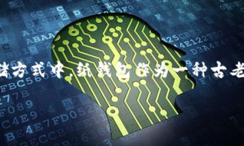 加密货币纸钱包: 安全存储的简单解决方案

在今天这个数字化的时代，加密货币变得越来越流行。然而，如何安全地存储这些虚拟资产却成为了许多人心中的一大难题。在各种存储方式中，纸钱包作为一种古老而有效的存储工具，依然在区块链世界中占有一席之地。本文将深入探讨什么是纸钱包，它的优缺点，以及如何创建一个安全的纸钱包。

加密货币纸钱包：安全存储的简单解决方案