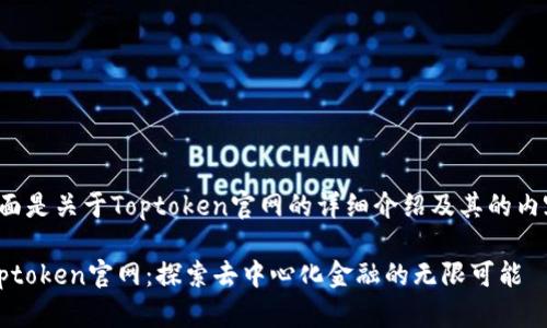 下面是关于Toptoken官网的详细介绍及其的内容。

Toptoken官网：探索去中心化金融的无限可能