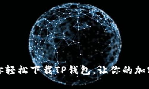 一步一步教你轻松下载TP钱包，让你的加密资产更安全