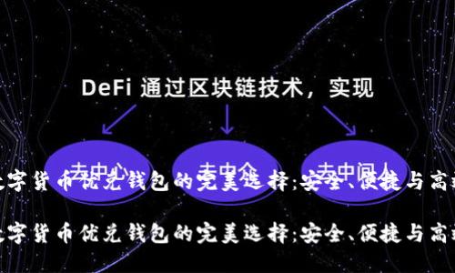 数字货币优兑钱包的完美选择：安全、便捷与高效

数字货币优兑钱包的完美选择：安全、便捷与高效