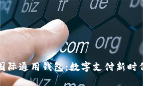 全面解析TP国际通用钱包：数字支付新时代的理想选择