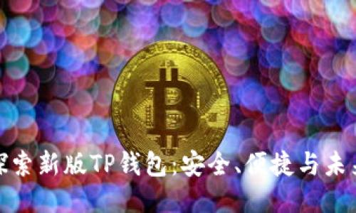 全面探索新版TP钱包：安全、便捷与未来趋势