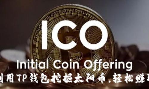   
如何利用TP钱包挖掘太阳币，轻松赚取财富