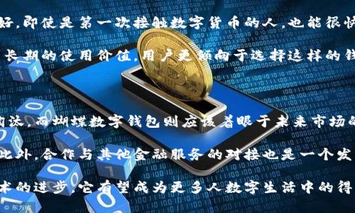 蝴蝶数字钱包图片

蝴蝶数字钱包是一种简洁优雅的加密货币钱包，因其独特的设计和用户友好的界面而受到很多人的喜爱。下面，我们将深入探讨这一产品的特点、优势以及在日常使用中的实用性与美观，同时我们也会考虑到其在市场中的位置和潜在发展方向。

一、蝴蝶数字钱包的外观与设计

蝴蝶数字钱包的外观设计以简洁为主，配色和图案通常都非常符合现代审美。无论是流线型的设计还是细腻的质感，都会让人有一种温馨而亲切的感觉。钱包外层的材质选择也相对丰富，常见的有皮革、织物等，消费者可以根据自己的喜好进行选择。这样的设计不仅仅是为了视觉上的美感，同时也大大提升了钱包的耐用性和实用性。

二、功能与用户体验

蝴蝶数字钱包在功能上也非常出色。首先，它支持多种加密货币的存储，用户可以在一个钱包中管理多种数字资产，极大地方便了投资者的操作。同时，它的界面设计简单易用，用户在使用时很少需要花费时间去学习如何操作，可以轻松上手。

特别是在交易上，蝴蝶数字钱包的速度也颇具优势，交易确认时间相对较短，这对于需要即时转账的用户尤为重要。而且，它在安全性上有着很好的保证，采用了高强度的加密技术，确保用户的资产不会容易被盗取或丢失。

三、安全性与隐私保护

当今社会，数字资产的安全性尤为重要。蝴蝶数字钱包在这方面采取了一系列措施来保护用户隐私和资产安全。它提供了双重身份验证选项，不仅要求用户输入密码，还有可能需要手机验证等多重步骤，从而有效降低账户被盗风险。

此外，蝴蝶数字钱包还提供隐私保护的功能，用户的交易记录和个人信息都受到严格的加密和保护，确保用户不会因为使用钱包而泄露个人隐私。这样的设计无疑增强了用户的信心，让更多人愿意去尝试和使用这个钱包。

四、用户评价与市场反馈

许多使用过蝴蝶数字钱包的用户表示，这个钱包是目前他们用过的最方便的数字钱包之一。他们尤其喜欢其简单的操作界面和快速的交易速度，很多用户在评价中提到，自己在管理多种加密货币的时候，这个钱包极大地方便了他们。

市场反馈也显示，蝴蝶数字钱包在各大平台上的评分普遍较高，这也说明了它在用户中的认可度。很多用户都会将其推荐给身边的朋友，也因此蝴蝶数字钱包逐渐从一个新兴产品成长为一个市场上备受欢迎的选择。

五、潜在的市场发展趋势

随着区块链技术的进一步发展，数字货币市场的不断扩大，蝴蝶数字钱包的潜力也在不断增长。很多专家认为，未来数字钱包的功能将不再局限于存储和转账，可能会拓展到更多的领域，例如线上支付、会员管理等。蝴蝶数字钱包很可能在这些新领域中占有一席之地。

同时，随着更多人开始关注财务管理和投资，多功能、易于使用的数字钱包将会受到越来越多人的青睐。蝴蝶数字钱包如果能继续保持其用户体验上的优势，并在技术上不断升级，未来的发展前景将非常可观。

问题探讨

1. 为什么选择使用蝴蝶数字钱包而不是其他类型的钱包？

选择蝴蝶数字钱包的理由因人而异，但普遍的优势主要包括用户体验、功能丰富和安全性好等几个方面。首先，蝴蝶数字钱包的界面设计非常友好，即使是第一次接触数字货币的人，也能很快适应。这种易用性特别吸引那些可能对区块链技术不太了解的用户。

其次，安全性这一点在数字钱包中尤为重要。蝴蝶数字钱包采用高强度加密技术，并提供双重身份验证，保障用户的资产安全与隐私。如果考虑到长期的使用价值，用户更倾向于选择这样的钱包，而不是那些安全性不高、界面复杂的钱包。

2. 蝴蝶数字钱包能否适应未来数字资产的变化？

在数字资产迅速发展的背景下，蝴蝶数字钱包如果能够持续创新和，完全能够适应未来的变化。传统的数字钱包可能会因为技术更新换代而被淘汰，而蝴蝶数字钱包则应该着眼于未来市场的需求，及时进行产品升级和功能拓展。

例如，未来可能会出现更多种类的数字货币或者金融产品，而蝴蝶数字钱包可以通过引入新功能来支持这些新兴的资产，以此来吸引更多用户。此外，合作与其他金融服务的对接也是一个发展方向，通过这些方式提升产品的综合竞争力，才能在激烈的市场竞争中立于不败之地。

总结来说，蝴蝶数字钱包凭借其独特的设计、强大的功能和优良的用户体验，已经在数字钱包市场中占据了一席之地。未来随着市场的发展和技术的进步，它有望成为更多人数字生活中的得力助手。