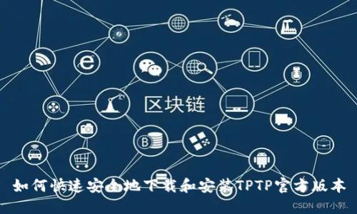 如何快速安全地下载和安装TPTP官方版本