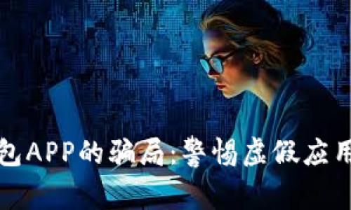 揭穿加密钱包APP的骗局：警惕虚假应用的完美伪装