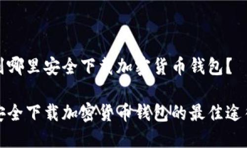 到哪里安全下载加密货币钱包？

安全下载加密货币钱包的最佳途径