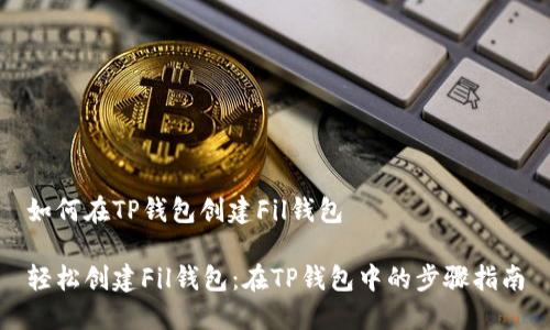 如何在TP钱包创建Fil钱包

轻松创建Fil钱包：在TP钱包中的步骤指南
