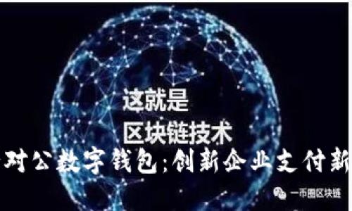 工行对公数字钱包：创新企业支付新选择