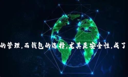 区块链钱包：哪个更安全？

xiaowei在当今数字化时代，区块链技术的发展让越来越多人关注起虚拟货币和数字资产的管理。而钱包的选择，尤其是安全性，成了用户们最为关心的话题。面对繁多的区块链钱包，究竟哪个才是更安全的选择呢？/xiaowei

2023年最安全的区块链钱包推荐：全面解读与评估