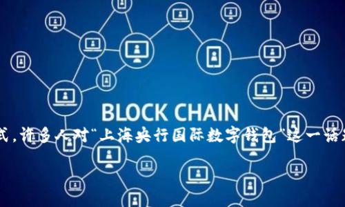 思考一个且的

在当今这个数字化迅速发展的时代，尤其是在金融领域，数字钱包已经成为一种越来越流行的支付方式。许多人对“上海央行国际数字钱包”这一话题表现出浓厚的兴趣，尤其是在探索如何更方便快捷地进行国际交易时。因此，一个具有潜力的可以是：

上海央行国际数字钱包：数字经济新时代的智能支付解决方案