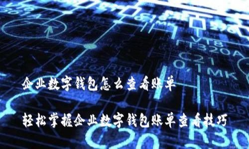企业数字钱包怎么查看账单

轻松掌握企业数字钱包账单查看技巧