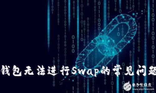 解决TP钱包无法进行Swap的常见问题及技巧
