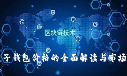 区块链电子钱包价格的全面解读与市场趋势分析